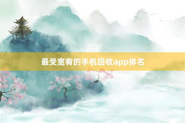 最受宽宥的手机回收app排名