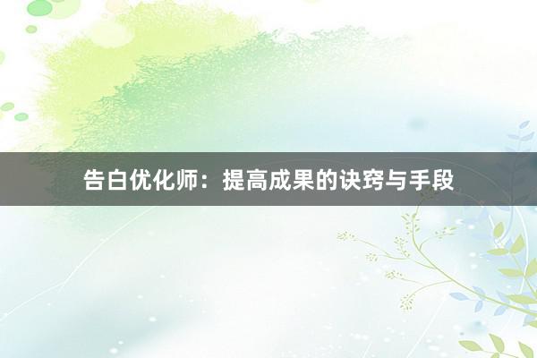 告白优化师：提高成果的诀窍与手段