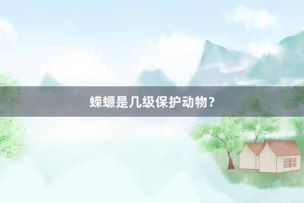 蝾螈是几级保护动物？