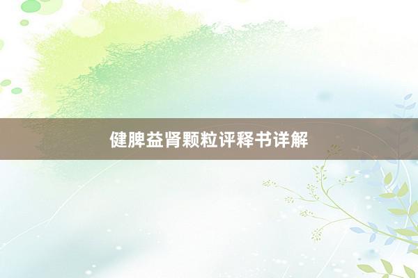 健脾益肾颗粒评释书详解